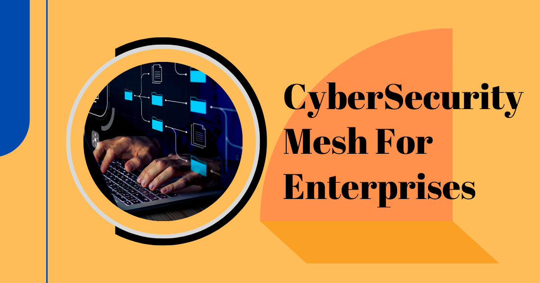 Cybersecurity mesh for enterprises